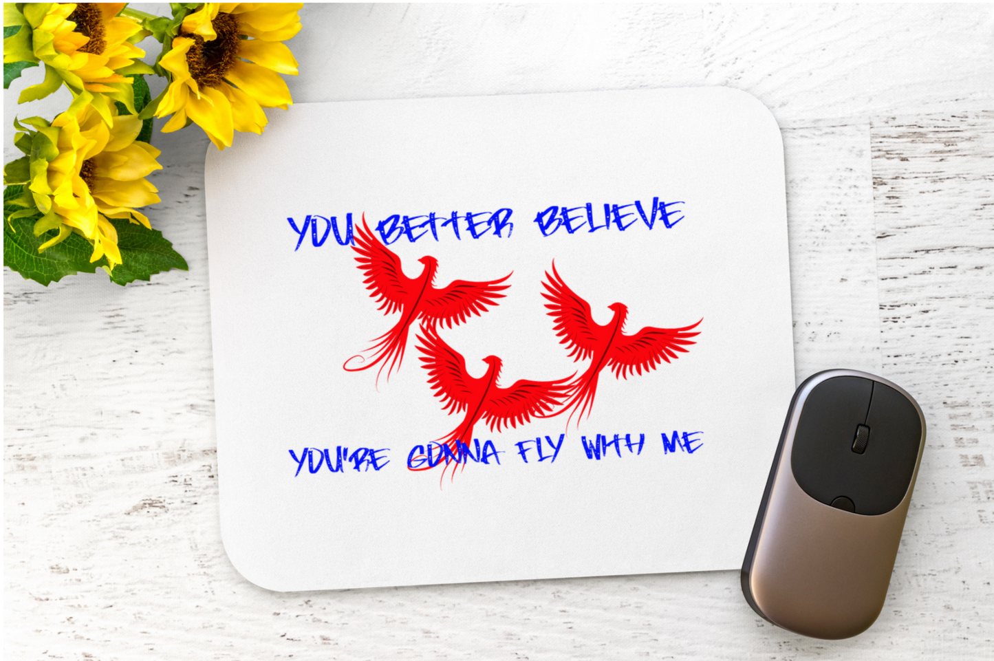 Featuring the phrase “YOU BETTER BELIEVE YOU’RE GONNA FLY WITH ME” in blue text, and three red phoenix birds in mid-fligh
