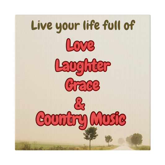 Live your life full of Love, Laughter, Grace, Country Music Canvas, Misty country landscape, Country Music Inspired